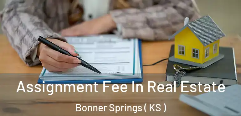  Assignment Fee In Real Estate Bonner Springs ( KS )