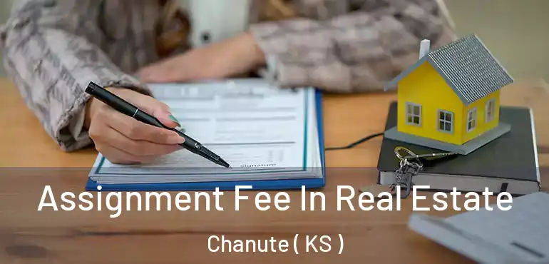  Assignment Fee In Real Estate Chanute ( KS )
