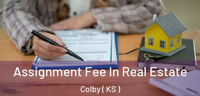  Assignment Fee In Real Estate Colby ( KS )