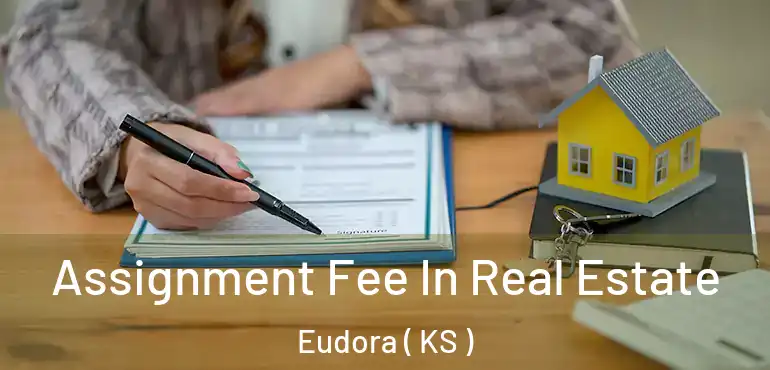  Assignment Fee In Real Estate Eudora ( KS )
