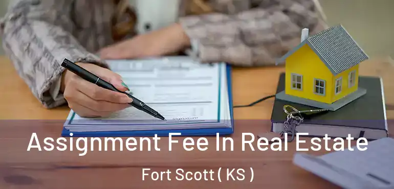  Assignment Fee In Real Estate Fort Scott ( KS )