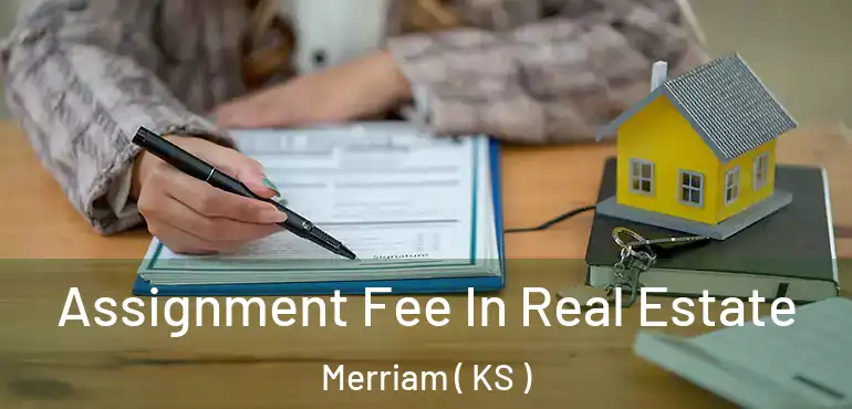  Assignment Fee In Real Estate Merriam ( KS )