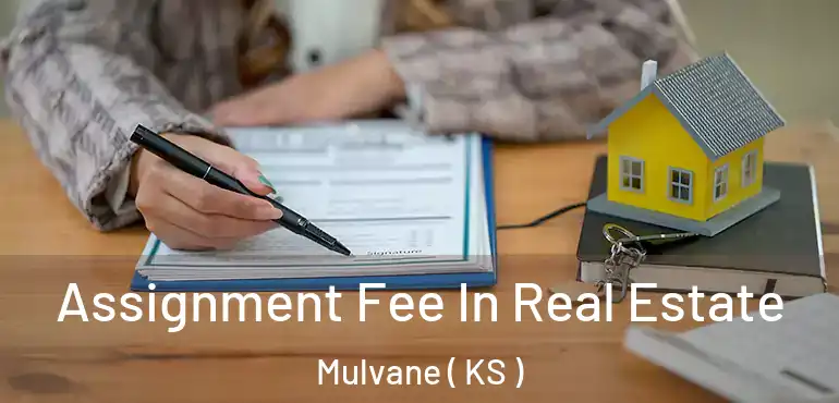  Assignment Fee In Real Estate Mulvane ( KS )