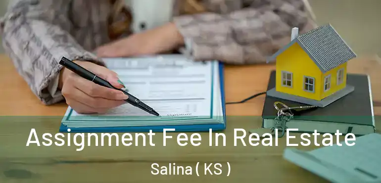  Assignment Fee In Real Estate Salina ( KS )