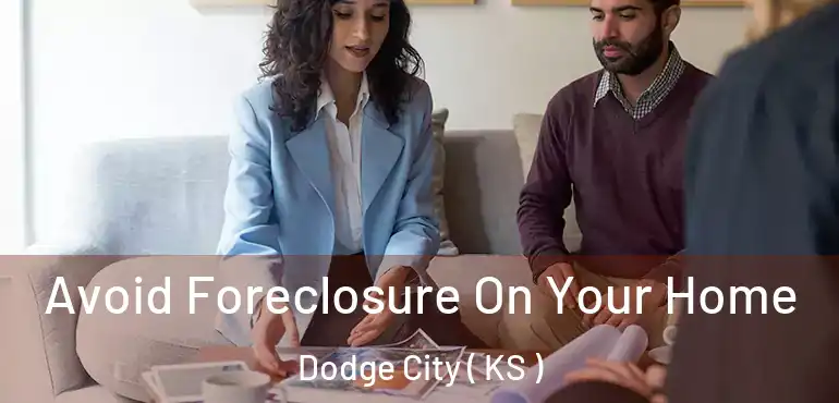  Avoid Foreclosure On Your Home Dodge City ( KS )