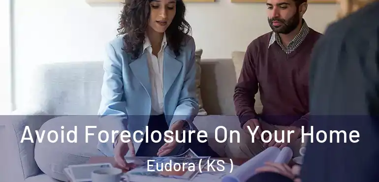 Avoid Foreclosure On Your Home Eudora ( KS )