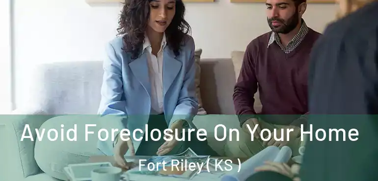  Avoid Foreclosure On Your Home Fort Riley ( KS )