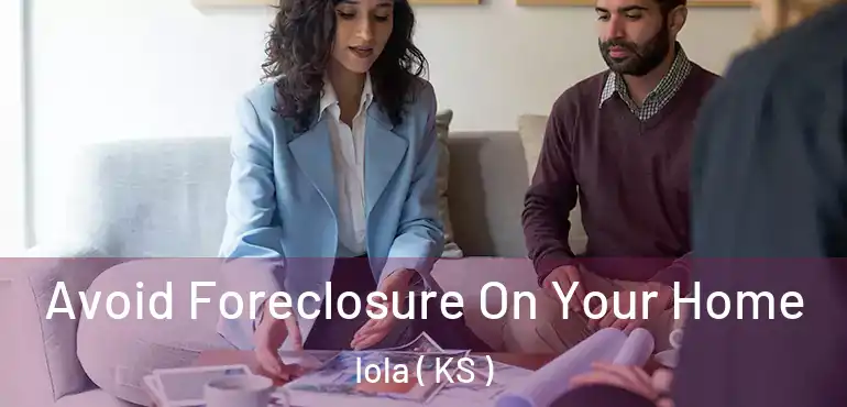  Avoid Foreclosure On Your Home Iola ( KS )