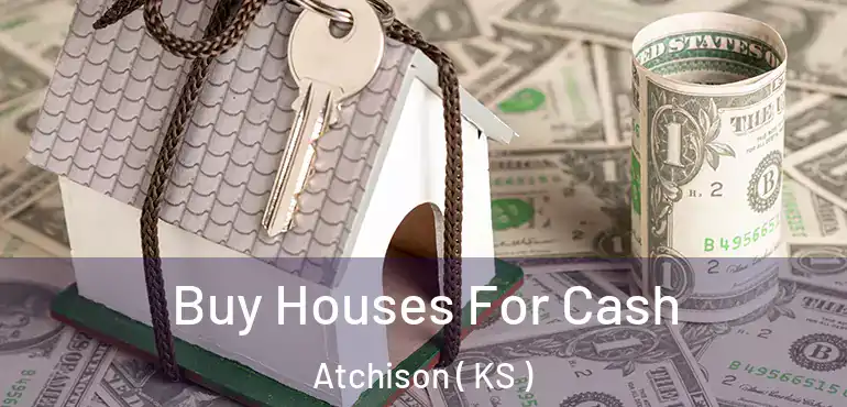  Buy Houses For Cash Atchison ( KS )