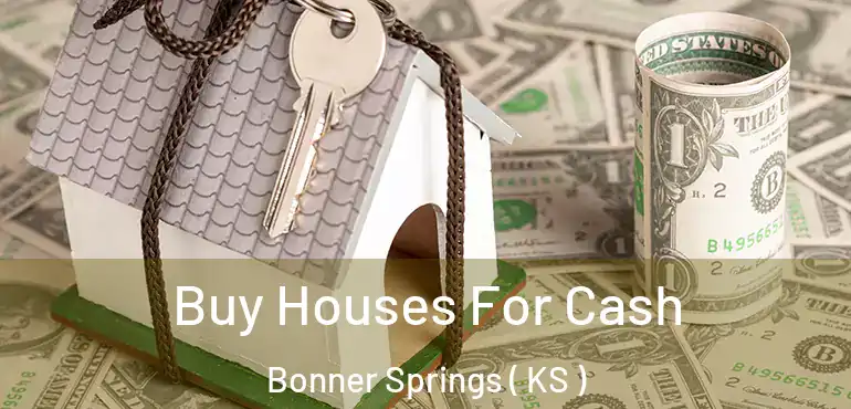  Buy Houses For Cash Bonner Springs ( KS )