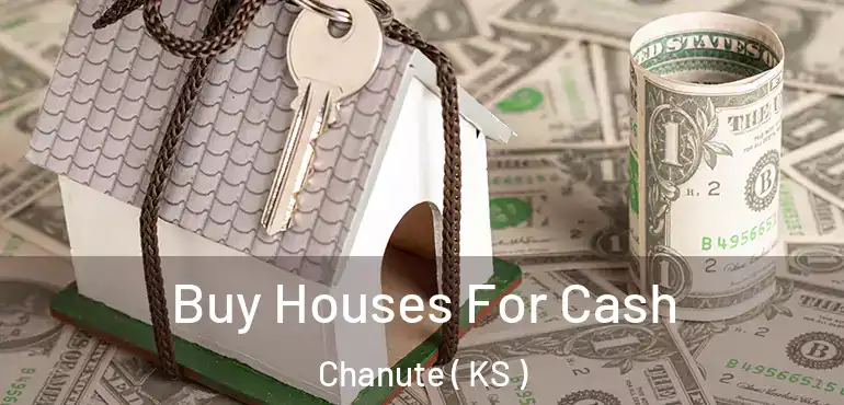  Buy Houses For Cash Chanute ( KS )