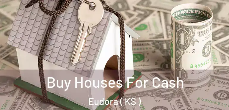  Buy Houses For Cash Eudora ( KS )