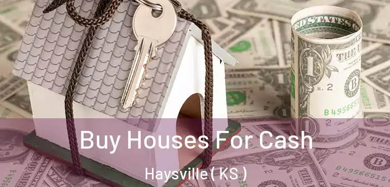  Buy Houses For Cash Haysville ( KS )