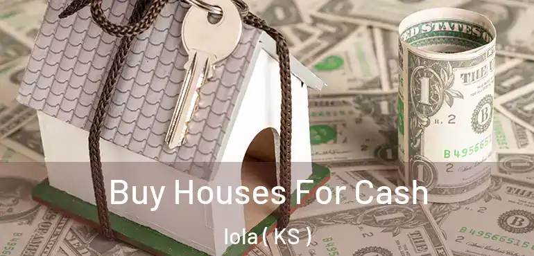  Buy Houses For Cash Iola ( KS )