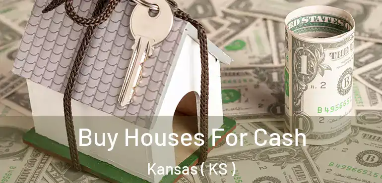  Buy Houses For Cash Kansas ( KS )