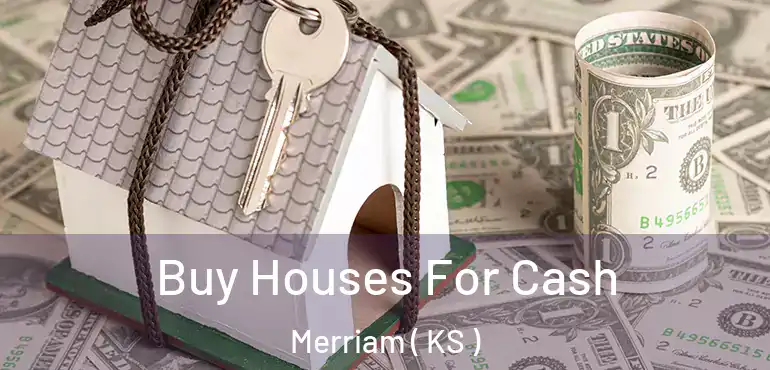  Buy Houses For Cash Merriam ( KS )