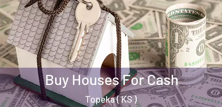  Buy Houses For Cash Topeka ( KS )