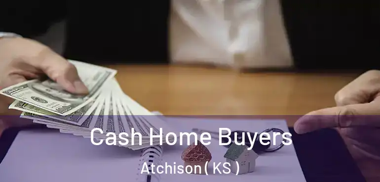  Cash Home Buyers Atchison ( KS )