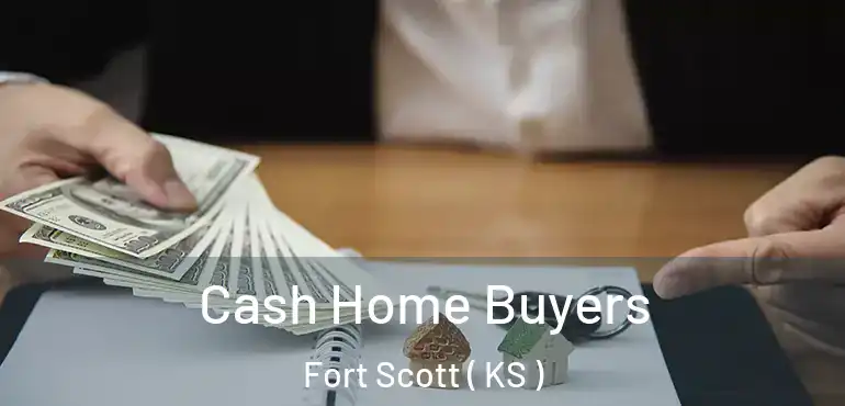  Cash Home Buyers Fort Scott ( KS )