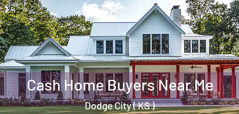  Cash Home Buyers Near Me Dodge City ( KS )