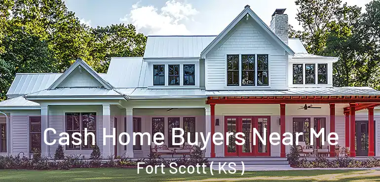  Cash Home Buyers Near Me Fort Scott ( KS )