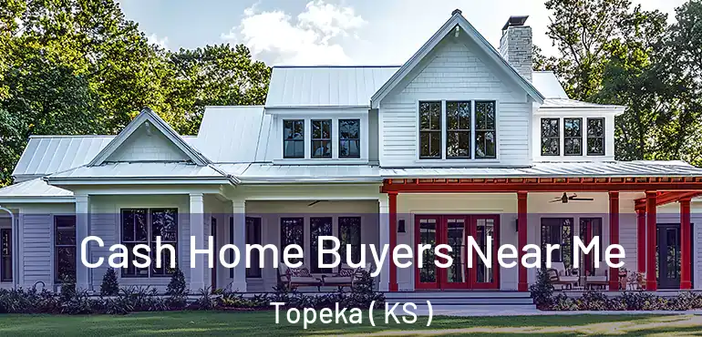  Cash Home Buyers Near Me Topeka ( KS )