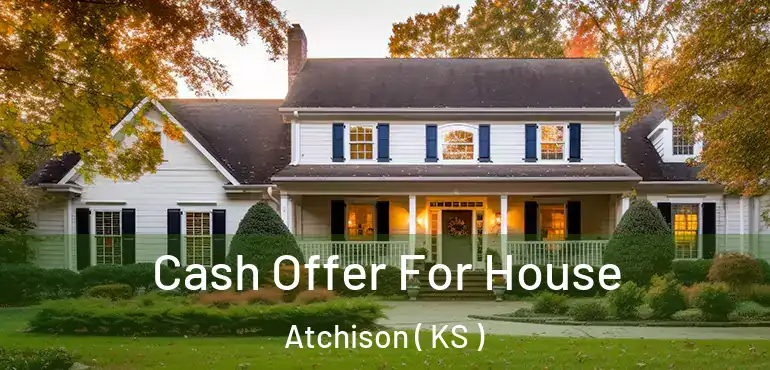  Cash Offer For House Atchison ( KS )