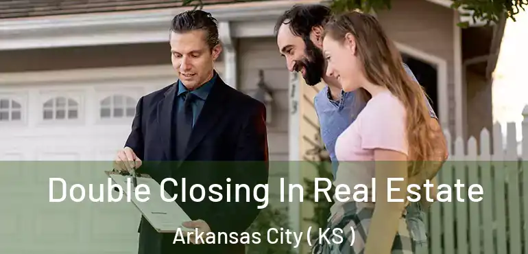 Double Closing In Real Estate Arkansas City ( KS )