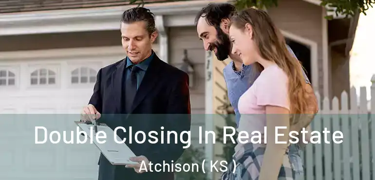  Double Closing In Real Estate Atchison ( KS )