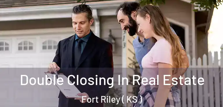  Double Closing In Real Estate Fort Riley ( KS )