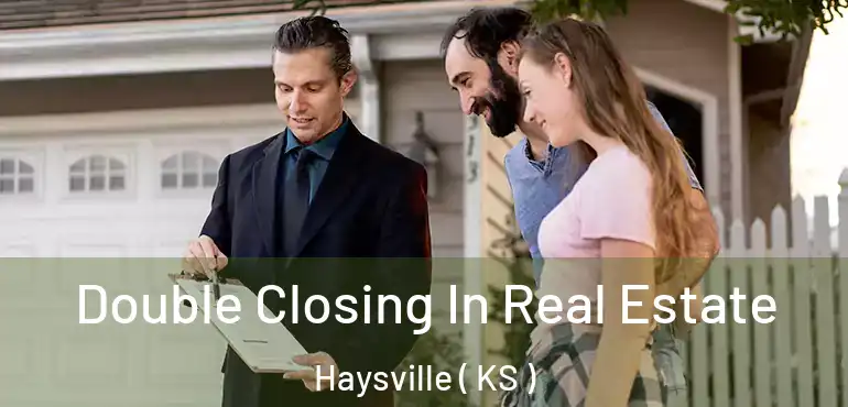  Double Closing In Real Estate Haysville ( KS )