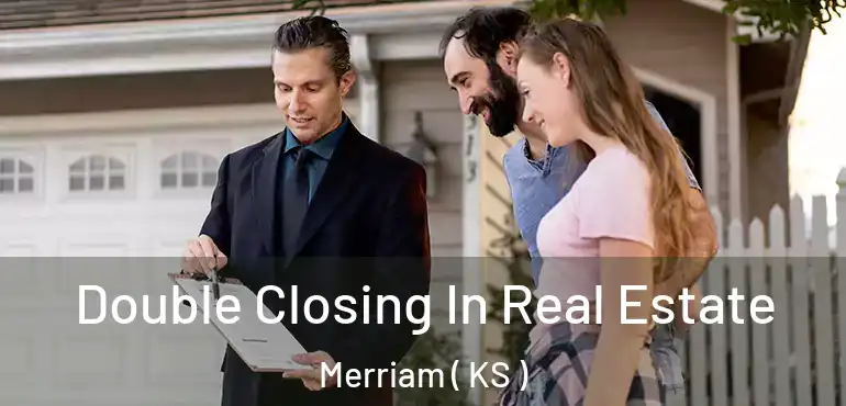  Double Closing In Real Estate Merriam ( KS )