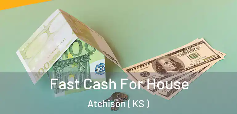  Fast Cash For House Atchison ( KS )