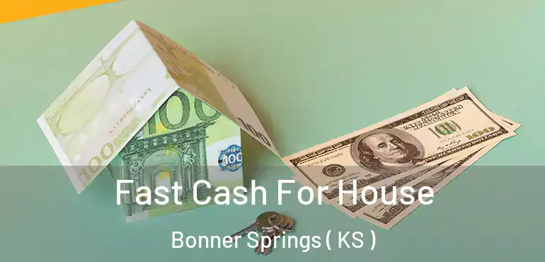  Fast Cash For House Bonner Springs ( KS )