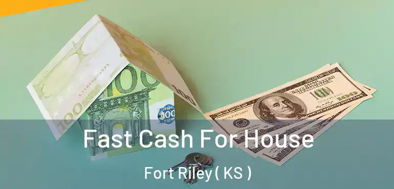  Fast Cash For House Fort Riley ( KS )