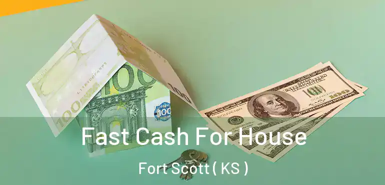  Fast Cash For House Fort Scott ( KS )