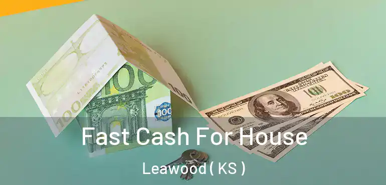  Fast Cash For House Leawood ( KS )