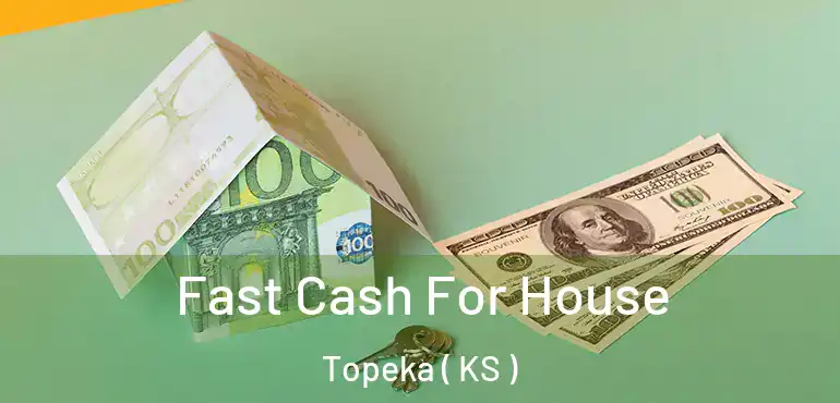  Fast Cash For House Topeka ( KS )