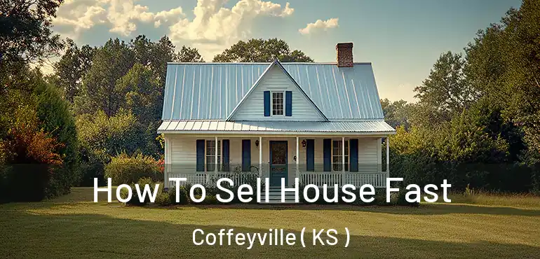  How To Sell House Fast Coffeyville ( KS )