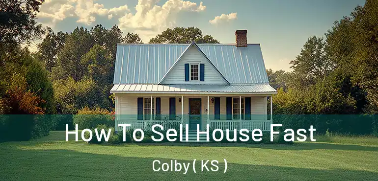  How To Sell House Fast Colby ( KS )