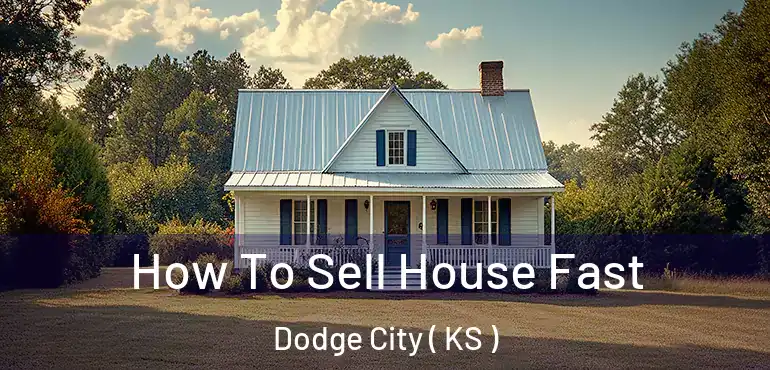  How To Sell House Fast Dodge City ( KS )