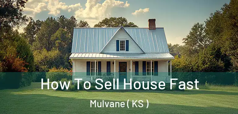  How To Sell House Fast Mulvane ( KS )