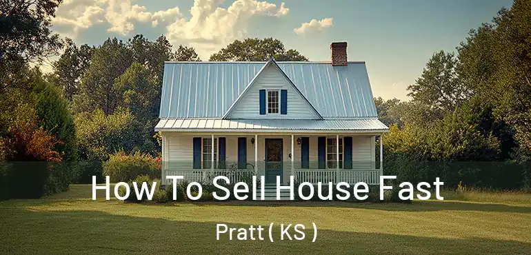  How To Sell House Fast Pratt ( KS )