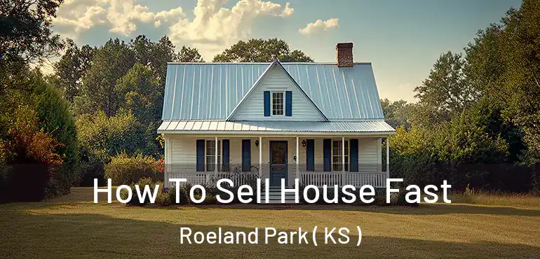  How To Sell House Fast Roeland Park ( KS )