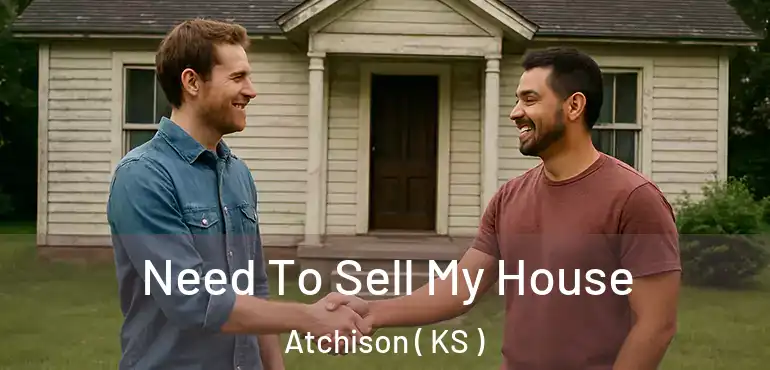  Need To Sell My House Atchison ( KS )