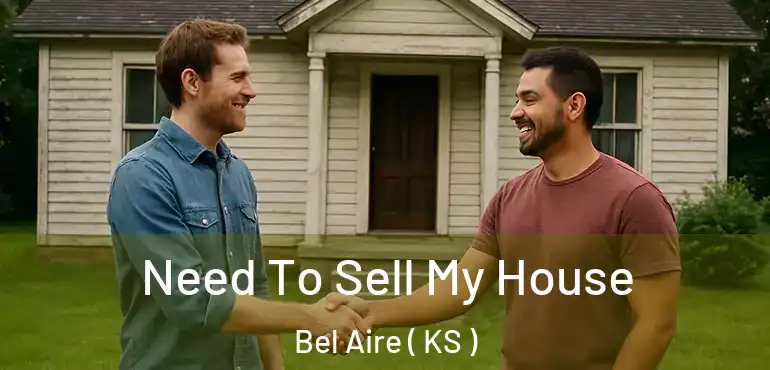  Need To Sell My House Bel Aire ( KS )