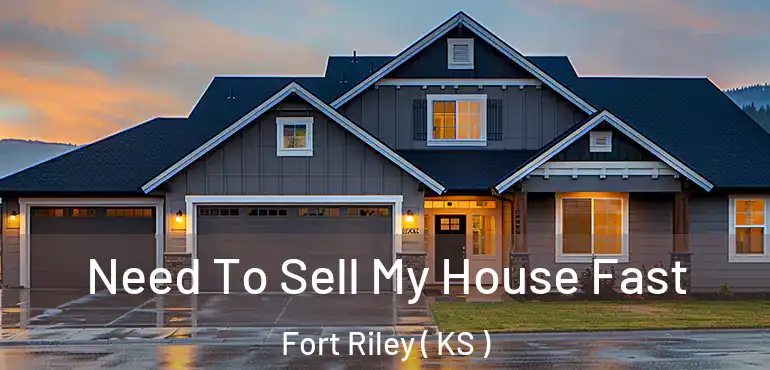  Need To Sell My House Fast Fort Riley ( KS )