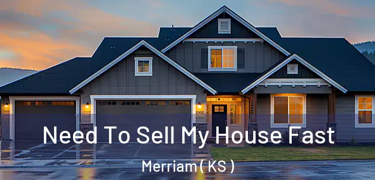  Need To Sell My House Fast Merriam ( KS )
