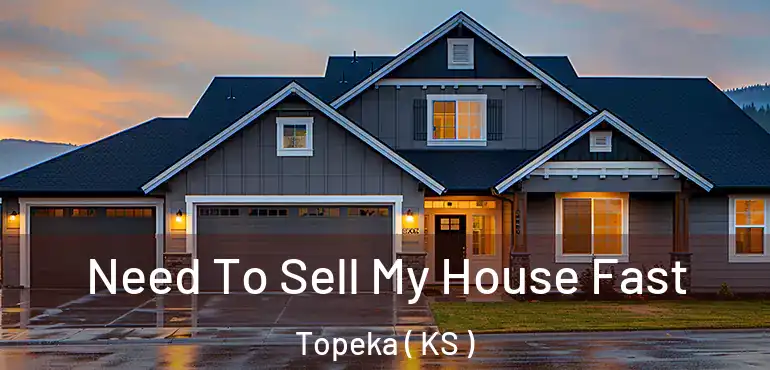  Need To Sell My House Fast Topeka ( KS )