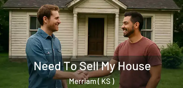  Need To Sell My House Merriam ( KS )